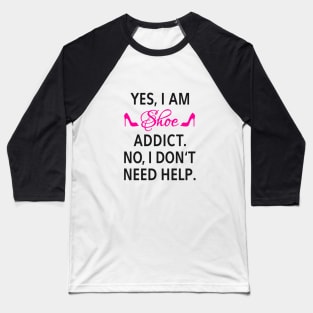 Yes, I am shoe addict. No, I don't need help. Baseball T-Shirt